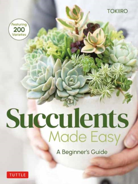 Succulents Made Easy : A Beginner's Guide (Featuring 200 Varieties)-9780804854641