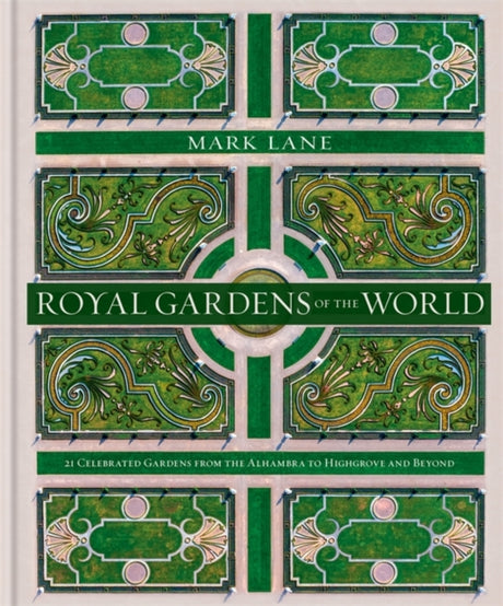 Royal Gardens of the World : 21 Celebrated Gardens from the Alhambra to Highgrove and Beyond-9780857838018