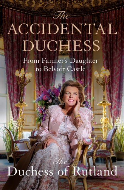 The Accidental Duchess : From Farmer's Daughter to Belvoir Castle-9781035002078