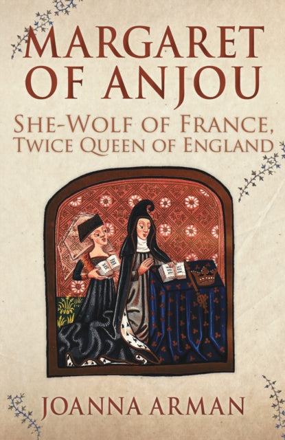 Margaret of Anjou : She-Wolf of France, Twice Queen of England-9781445683584