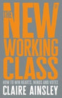 The New Working Class : How to Win Hearts, Minds and Votes-9781447344186