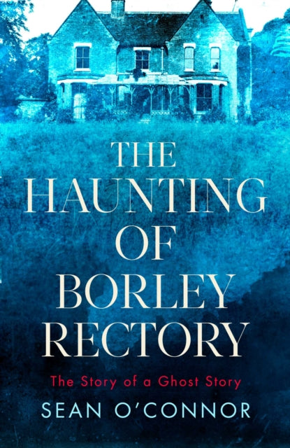 The Haunting of Borley Rectory : The Story of a Ghost Story-9781471194771