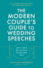 The Modern Couple's Guide to Wedding Speeches : How to Write and Deliver an Unforgettable Speech or Toast-9781472147561