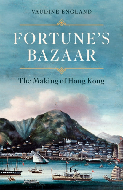 Fortune's Bazaar : The Making of Hong Kong-9781472157140