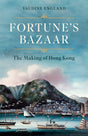 Fortune's Bazaar : The Making of Hong Kong-9781472157140