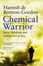 Chemical Warrior : Syria, Salisbury and Saving Lives at War-9781472274588