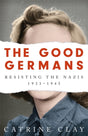 The Good Germans : Resisting the Nazis, 1933-1945-9781474607896