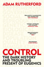 Control : The Dark History and Troubling Present of Eugenics-9781474622394