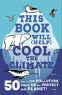 This Book Will (Help) Cool the Climate : 50 Ways to Cut Pollution, Speak Up and Protect Our Planet!-9781526362414
