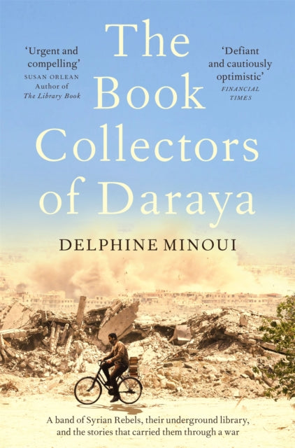The Book Collectors of Daraya : A Band of Syrian Rebels, Their Underground Library, and the Stories that Carried Them Through a War-9781529012330