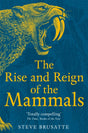The Rise and Reign of the Mammals : A New History, from the Shadow of the Dinosaurs to Us-9781529034233