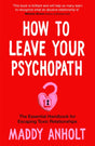 How to Leave Your Psychopath : The Essential Handbook for Escaping Toxic Relationships-9781529075939