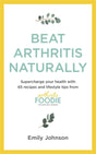 Beat Arthritis Naturally : Supercharge your health with 65 recipes and lifestyle tips from Arthritis Foodie-9781529347692