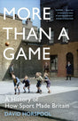 More Than a Game : A History of How Sport Made Britain-9781529363272