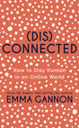 Disconnected : How to Stay Human in an Online World-9781529373127