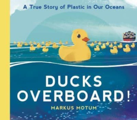 Ducks Overboard!: A True Story of Plastic in Our Oceans-9781529502831