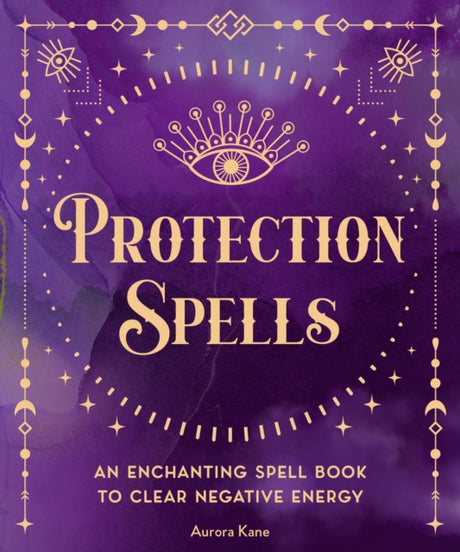 Protection Spells : An Enchanting Spell Book to Clear Negative Energy Volume 1-9781577153122