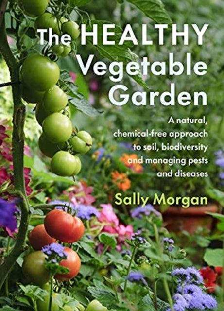 The Healthy Vegetable Garden : A natural, chemical-free approach to soil, biodiversity and managing pests and diseases-9781645020646