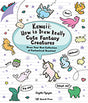 Kawaii: How to Draw Really Cute Fantasy Creatures : Draw Your Own Collection of Fantastical Beasties!-9781782219088