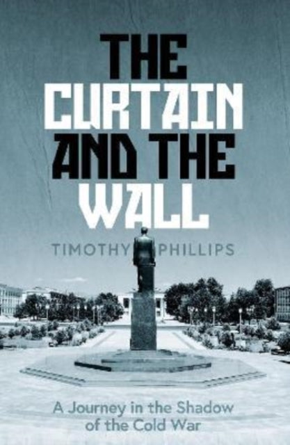 The Curtain and the Wall : A Modern Journey Along Europe's Cold War Border-9781783785766