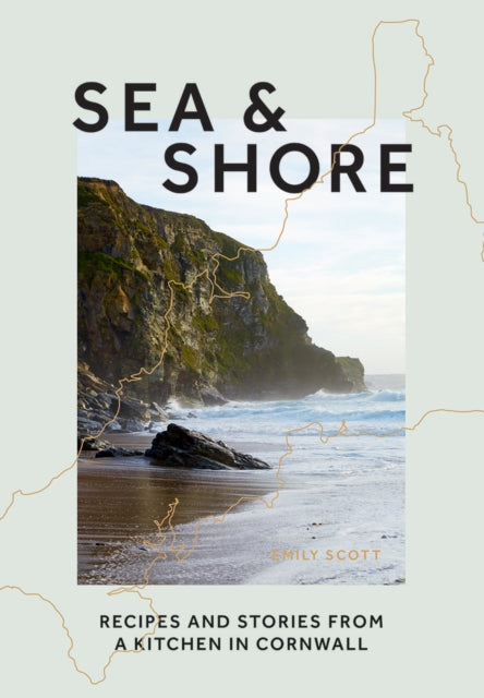 Sea & Shore : Recipes and Stories from a Kitchen in Cornwall-9781784883997
