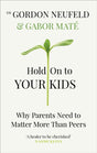 Hold on to Your Kids : Why Parents Need to Matter More Than Peers-9781785042195