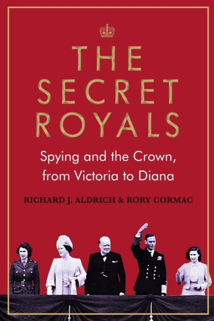 The Secret Royals : Spying and the Crown, from Victoria to Diana-9781786499127