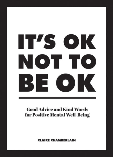 It's OK Not to Be OK : Good Advice and Kind Words for Positive Mental Well-Being-9781786859853