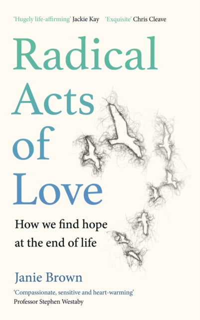 Radical Acts of Love : How We Find Hope at the End of Life-9781786899026