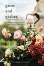 Grow and Gather : A Gardener's Guide to a Year of Cut Flowers-9781787135840