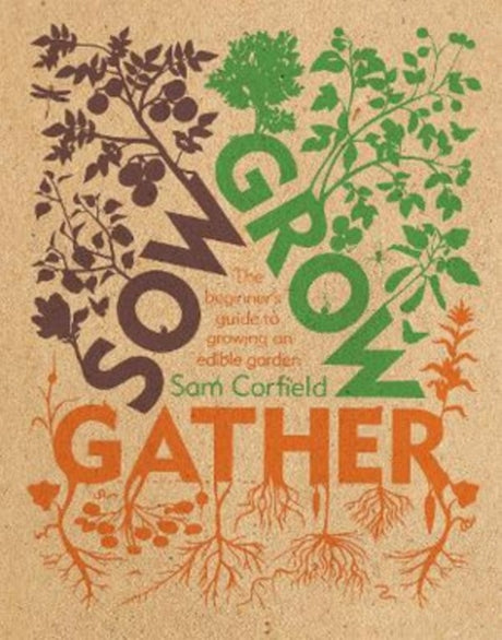 Sow Grow Gather : The Beginner's Guide to Growing an Edible Garden-9781787137165