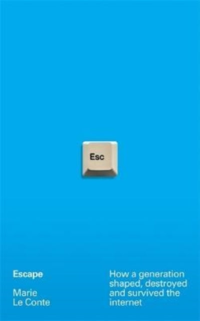 Escape : How a generation shaped, destroyed and survived the internet-9781788705158