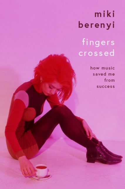 Fingers Crossed: How Music Saved Me from Success : The must-read music memoir of the year-9781788705554