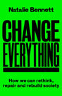 Change Everything : How We Can Rethink, Repair and Rebuild Society-9781800183025
