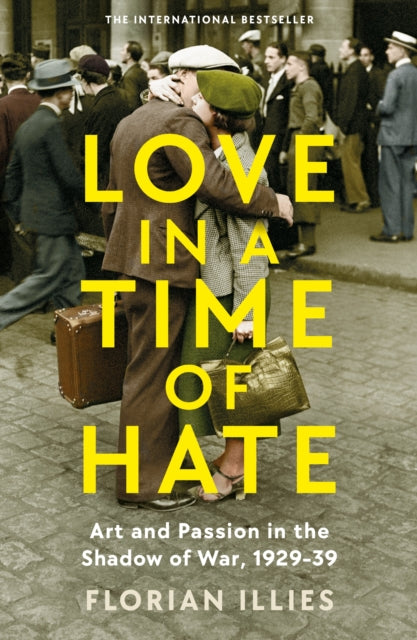 Love in a Time of Hate : Art and Passion in the Shadow of War, 1929-39-9781800811140