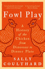 Fowl Play : A History of the Chicken from Dinosaur to Dinner Plate-9781801104487