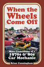 When the Wheels Come Off : More Confessions of a 1970s & '80s Car Mechanic-9781803991023