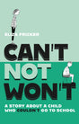 Can't Not Won't : A Story About A Child Who Couldn't Go To School-9781839975202