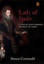 Lady of Spain : A Life of Jane Dormer, Duchess of Feria-9781912945320