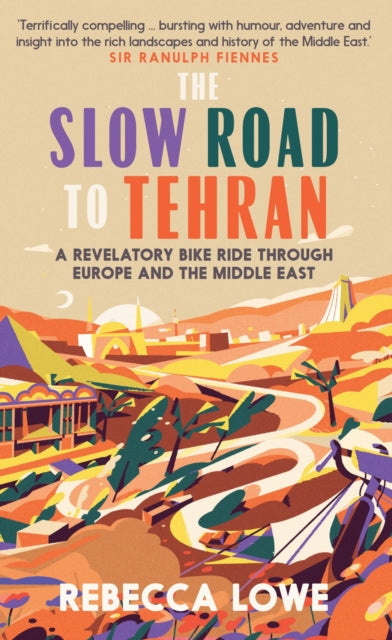 The Slow Road to Tehran : A Revelatory Bike Ride through Europe and the Middle East-9781914613029